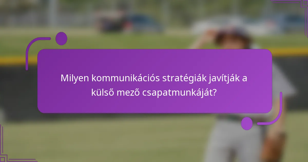 Milyen kommunikációs stratégiák javítják a külső mező csapatmunkáját?