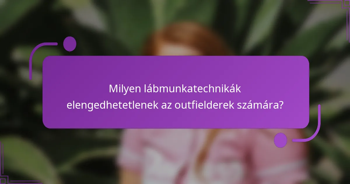 Milyen lábmunkatechnikák elengedhetetlenek az outfielderek számára?