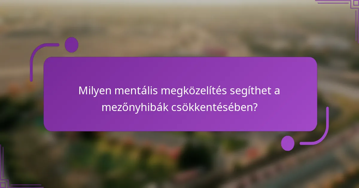 Milyen mentális megközelítés segíthet a mezőnyhibák csökkentésében?