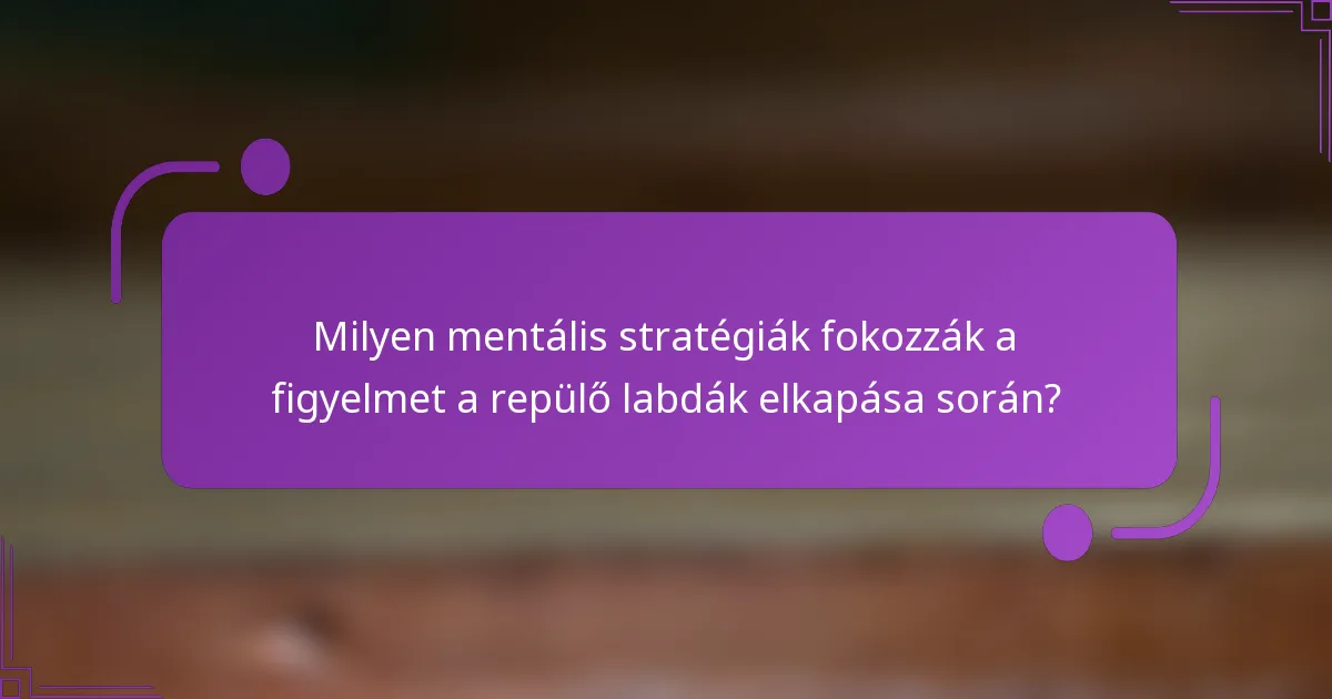 Milyen mentális stratégiák fokozzák a figyelmet a repülő labdák elkapása során?