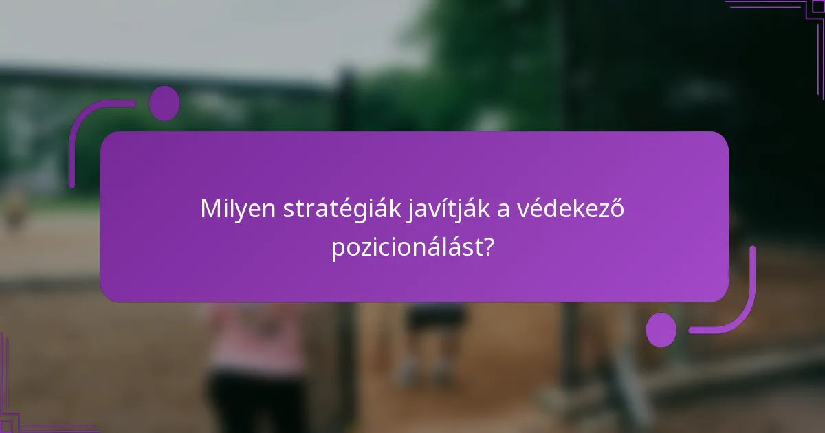 Milyen stratégiák javítják a védekező pozicionálást?