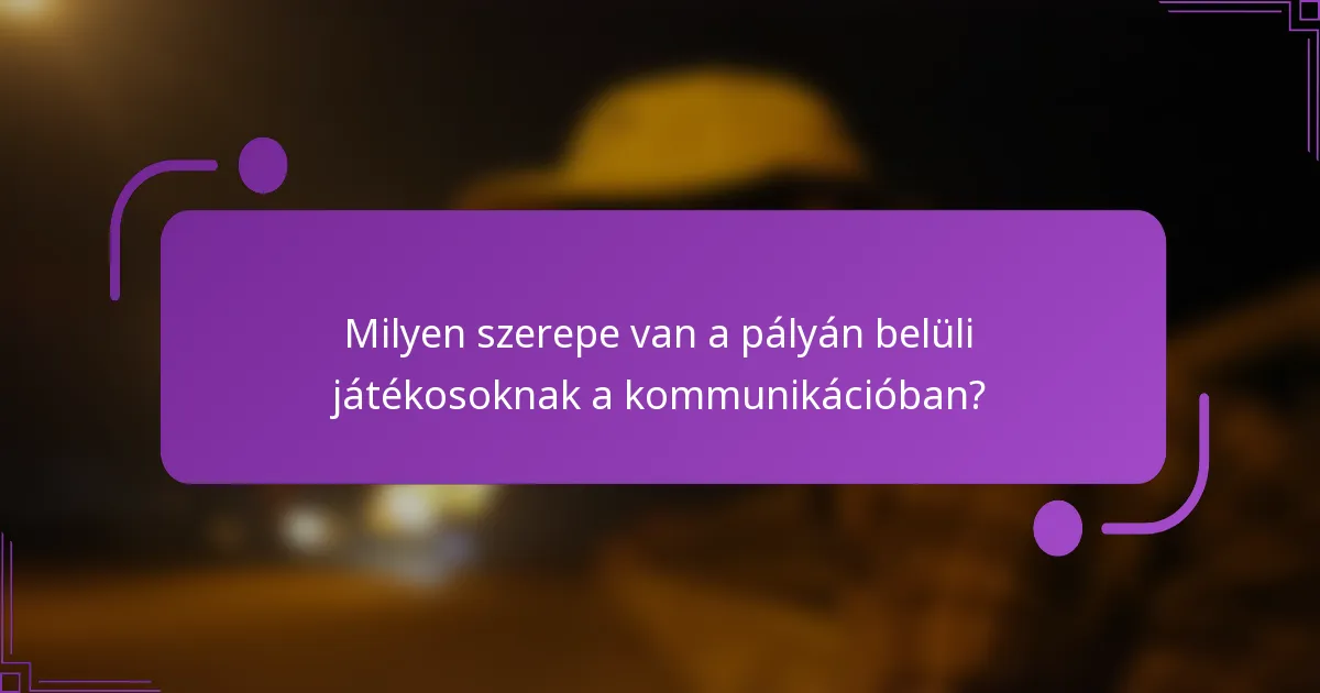 Milyen szerepe van a pályán belüli játékosoknak a kommunikációban?