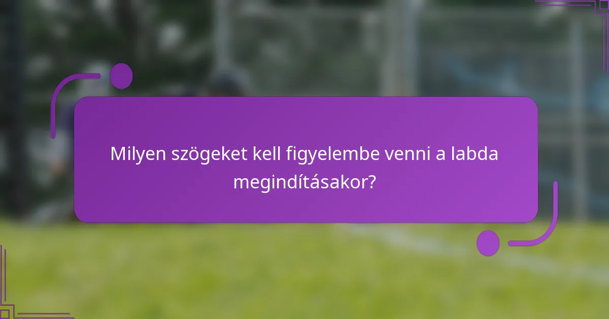 Milyen szögeket kell figyelembe venni a labda megindításakor?