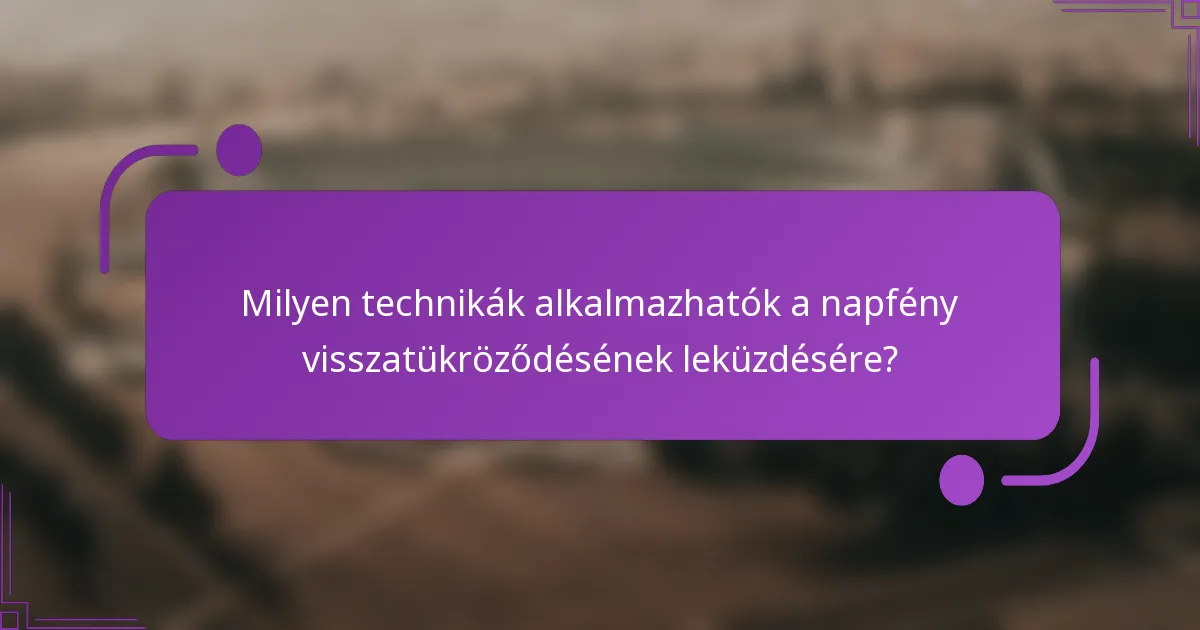 Milyen technikák alkalmazhatók a napfény visszatükröződésének leküzdésére?