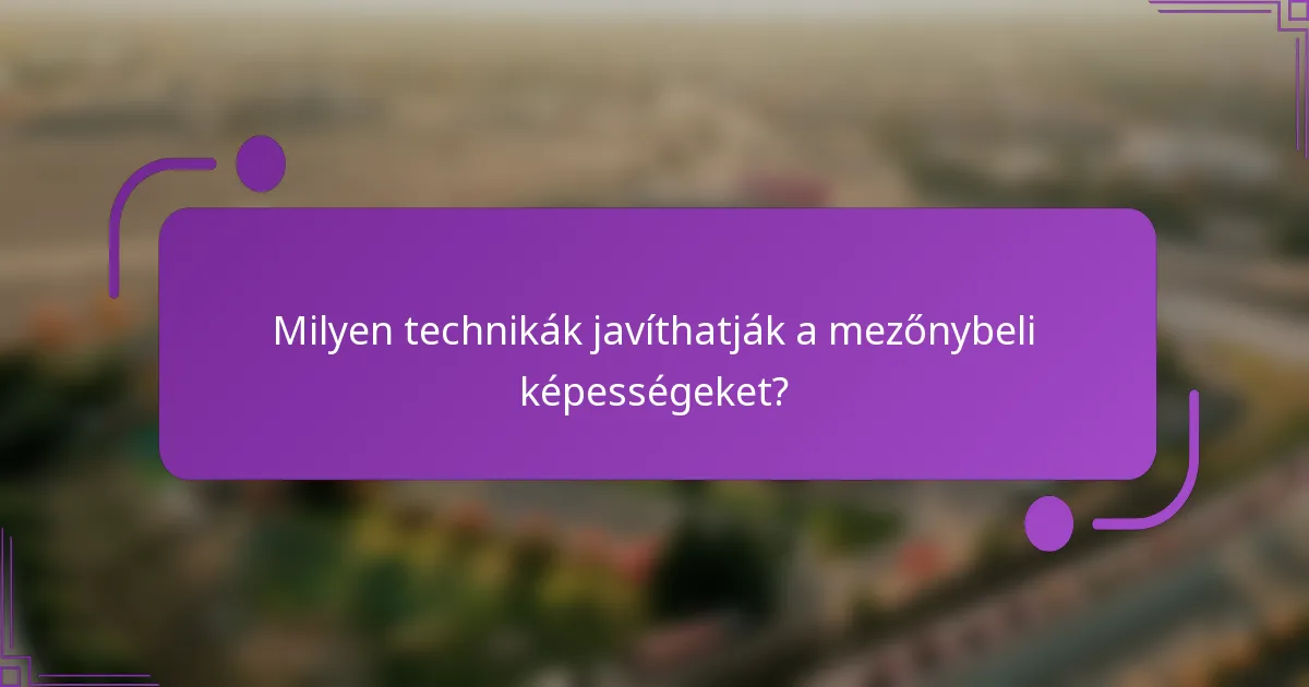 Milyen technikák javíthatják a mezőnybeli képességeket?