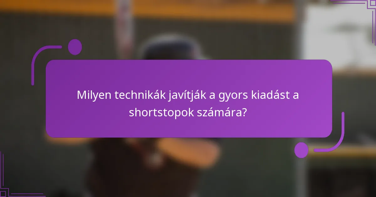 Milyen technikák javítják a gyors kiadást a shortstopok számára?