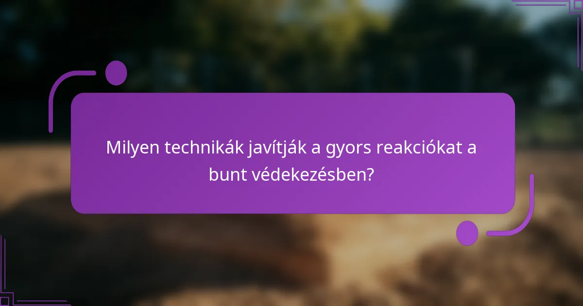 Milyen technikák javítják a gyors reakciókat a bunt védekezésben?